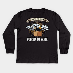 Drone - Born To Fly Drones Forced To Work - Funny Quote Kids Long Sleeve T-Shirt